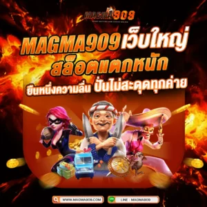 MAGMA909 เว็บใหญ่ สล็อตแตกหนัก ยืนหนึ่งความลื่น ปั่นไม่สะดุดทุกค่าย